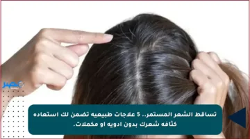 تساقط الشعر المستمر.. 5 علاجات طبيعية تضمن لك استعادة كثافة شعرك بدون أدوية أو مكملات.